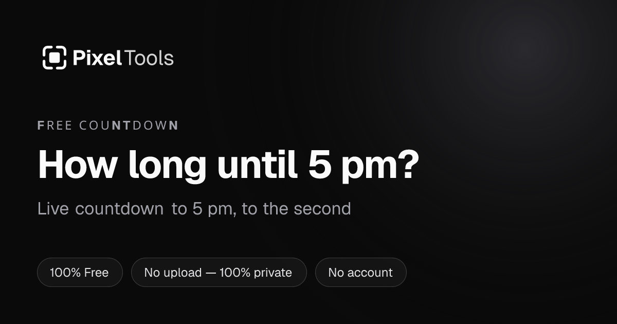 How long until 5 pm? Live countdown | PixelTools